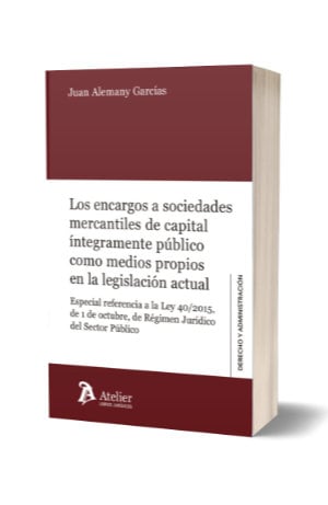 Los encargos a sociedades mercantiles de capital íntegramente público como medios propios-Juan Alemany Garcías-9788416652754