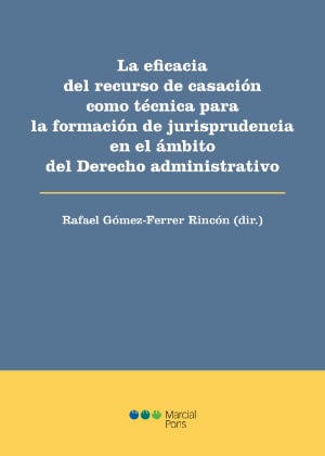 La eficacia del recurso de casación como técnica para la formación de jurisprudencia en el ámbito del Derecho administrativo- 9788491239697