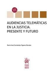 Audiencias Telemáticas en la Justicia. Presente y Futuro-9788413787619